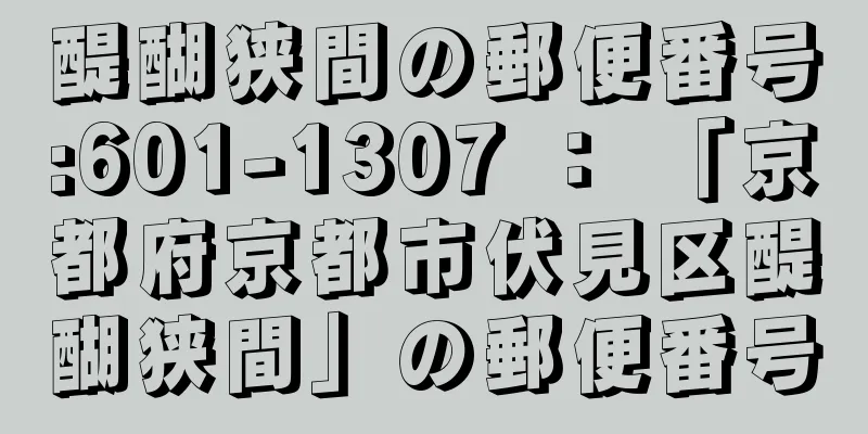 醍醐狭間の郵便番号:601-1307 ： 「京都府京都市伏見区醍醐狭間」の郵便番号