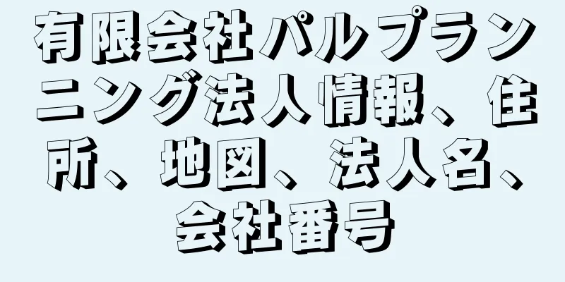 有限会社パルプランニング法人情報、住所、地図、法人名、会社番号