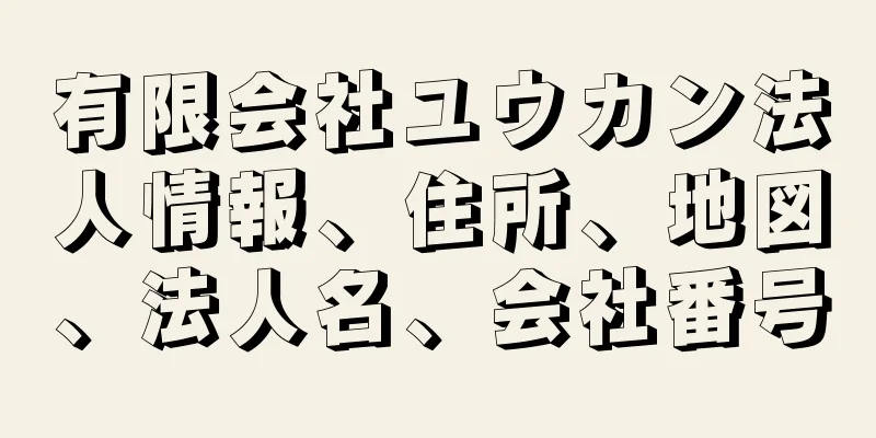 有限会社ユウカン法人情報、住所、地図、法人名、会社番号