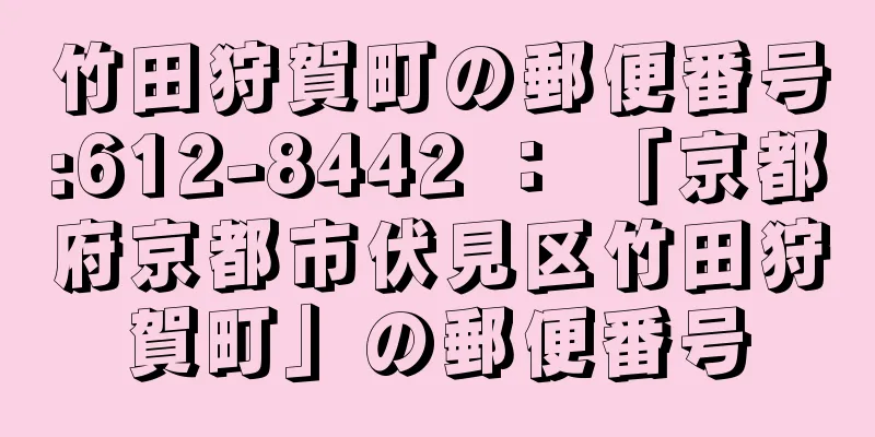 竹田狩賀町の郵便番号:612-8442 ： 「京都府京都市伏見区竹田狩賀町」の郵便番号