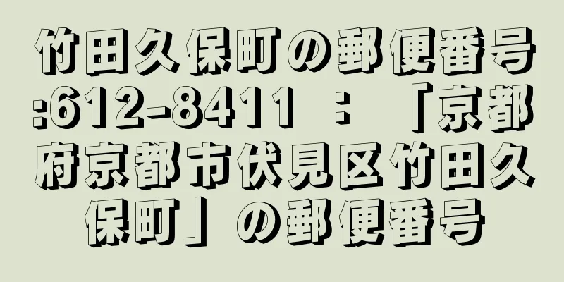 竹田久保町の郵便番号:612-8411 ： 「京都府京都市伏見区竹田久保町」の郵便番号