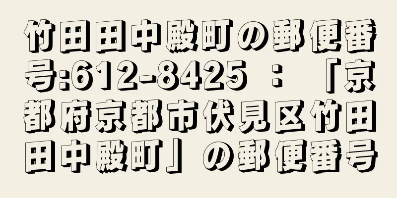 竹田田中殿町の郵便番号:612-8425 ： 「京都府京都市伏見区竹田田中殿町」の郵便番号