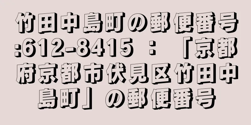 竹田中島町の郵便番号:612-8415 ： 「京都府京都市伏見区竹田中島町」の郵便番号