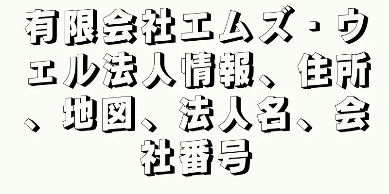 有限会社エムズ・ウェル法人情報、住所、地図、法人名、会社番号