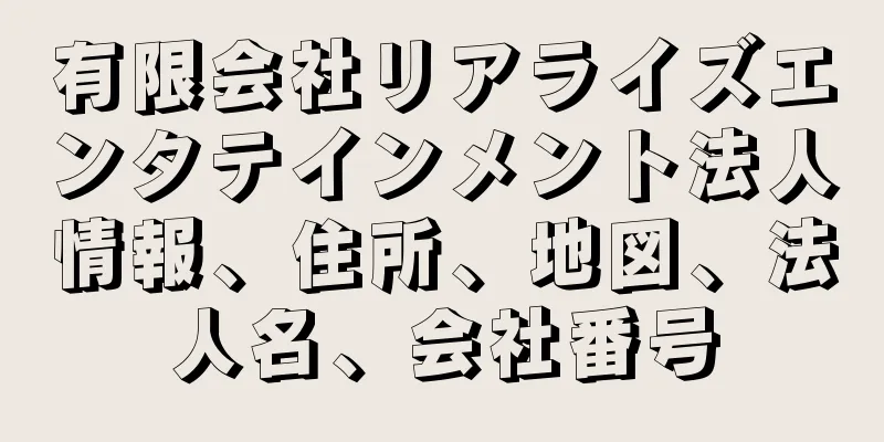 有限会社リアライズエンタテインメント法人情報、住所、地図、法人名、会社番号