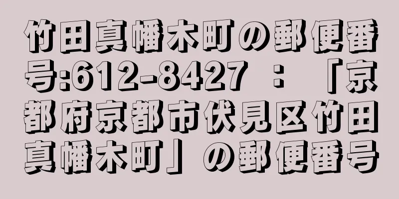 竹田真幡木町の郵便番号:612-8427 ： 「京都府京都市伏見区竹田真幡木町」の郵便番号