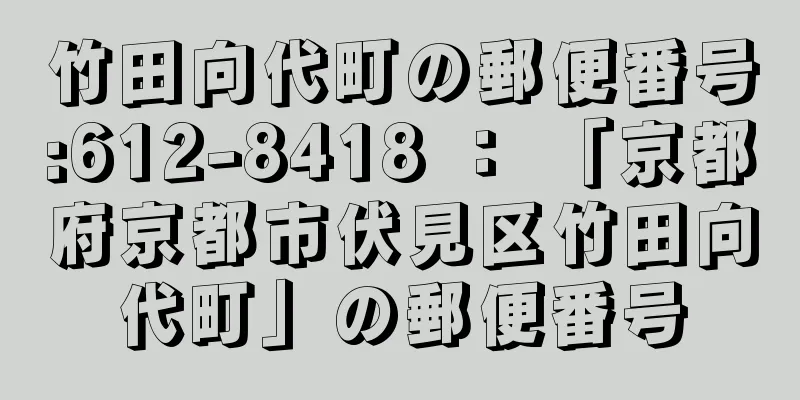 竹田向代町の郵便番号:612-8418 ： 「京都府京都市伏見区竹田向代町」の郵便番号