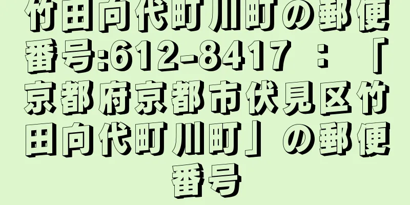 竹田向代町川町の郵便番号:612-8417 ： 「京都府京都市伏見区竹田向代町川町」の郵便番号