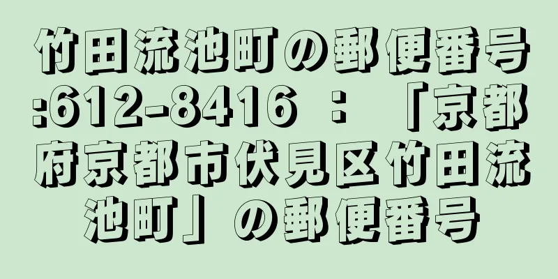 竹田流池町の郵便番号:612-8416 ： 「京都府京都市伏見区竹田流池町」の郵便番号