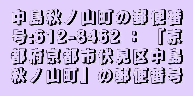 中島秋ノ山町の郵便番号:612-8462 ： 「京都府京都市伏見区中島秋ノ山町」の郵便番号