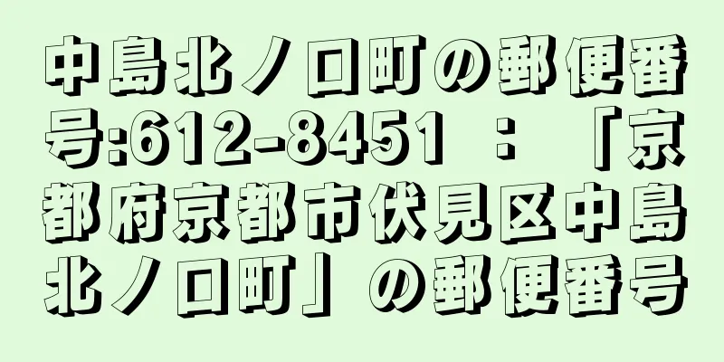 中島北ノ口町の郵便番号:612-8451 ： 「京都府京都市伏見区中島北ノ口町」の郵便番号