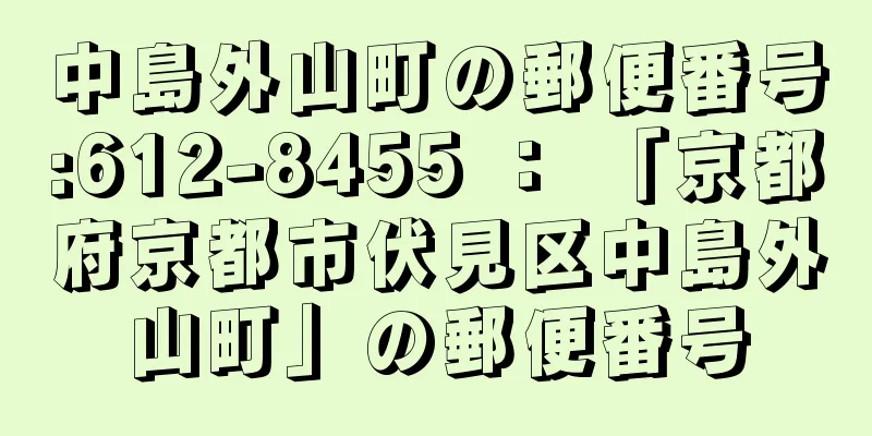 中島外山町の郵便番号:612-8455 ： 「京都府京都市伏見区中島外山町」の郵便番号