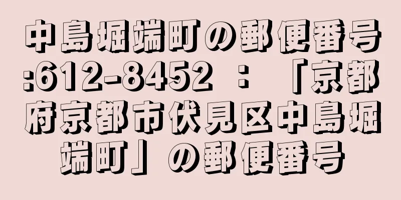 中島堀端町の郵便番号:612-8452 ： 「京都府京都市伏見区中島堀端町」の郵便番号