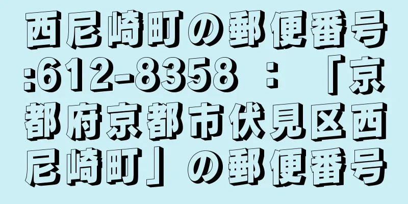 西尼崎町の郵便番号:612-8358 ： 「京都府京都市伏見区西尼崎町」の郵便番号