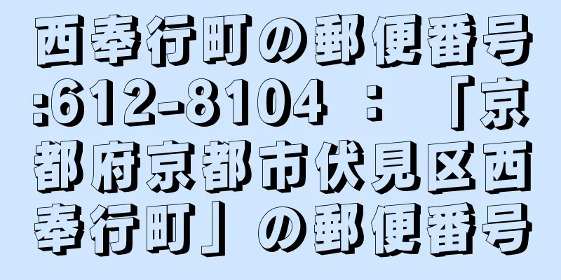 西奉行町の郵便番号:612-8104 ： 「京都府京都市伏見区西奉行町」の郵便番号