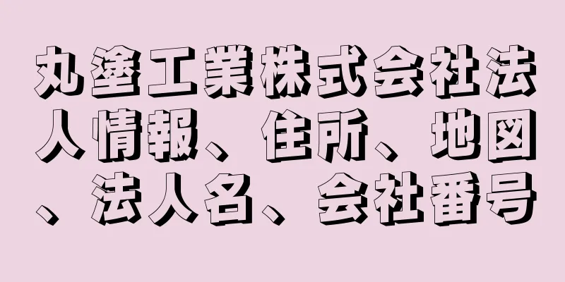 丸塗工業株式会社法人情報、住所、地図、法人名、会社番号