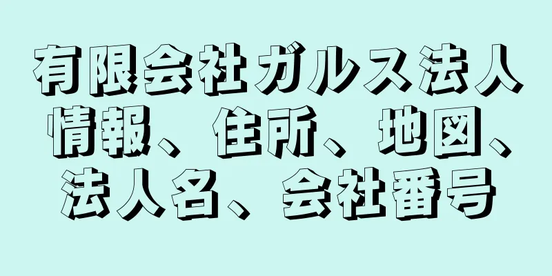 有限会社ガルス法人情報、住所、地図、法人名、会社番号