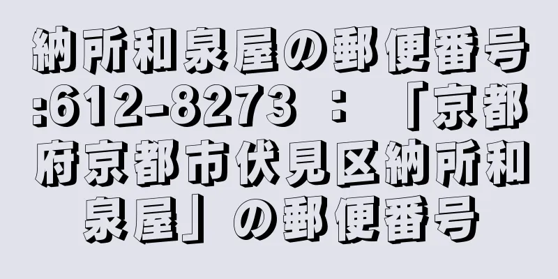 納所和泉屋の郵便番号:612-8273 ： 「京都府京都市伏見区納所和泉屋」の郵便番号