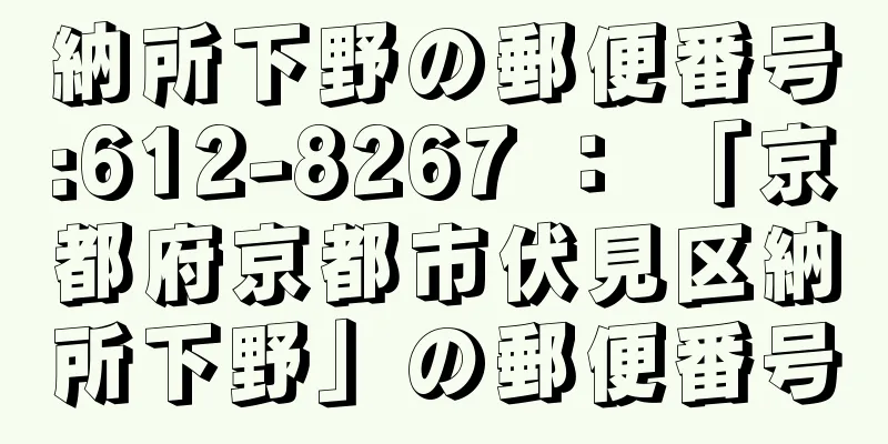 納所下野の郵便番号:612-8267 ： 「京都府京都市伏見区納所下野」の郵便番号