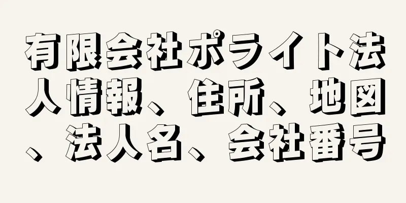 有限会社ポライト法人情報、住所、地図、法人名、会社番号