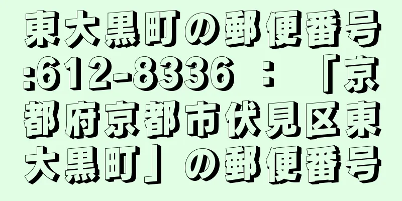 東大黒町の郵便番号:612-8336 ： 「京都府京都市伏見区東大黒町」の郵便番号