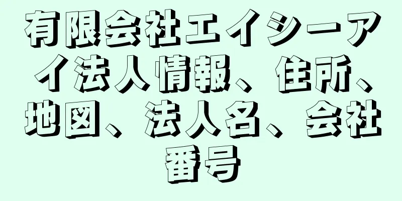 有限会社エイシーアイ法人情報、住所、地図、法人名、会社番号