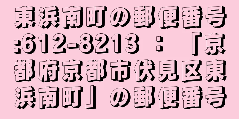 東浜南町の郵便番号:612-8213 ： 「京都府京都市伏見区東浜南町」の郵便番号