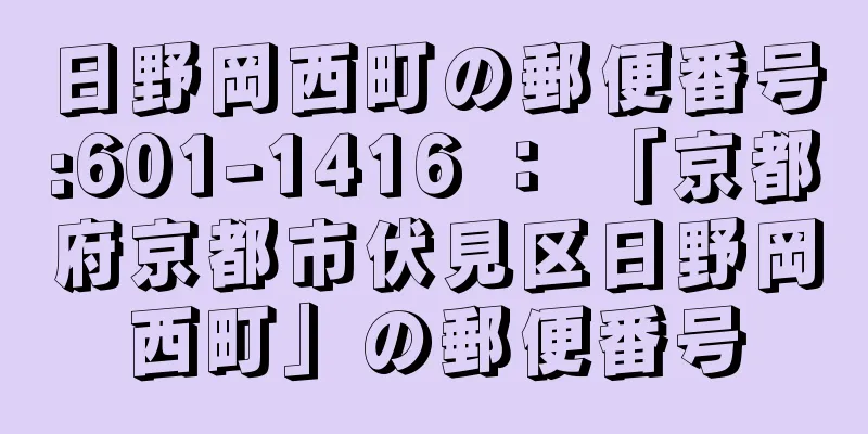 日野岡西町の郵便番号:601-1416 ： 「京都府京都市伏見区日野岡西町」の郵便番号