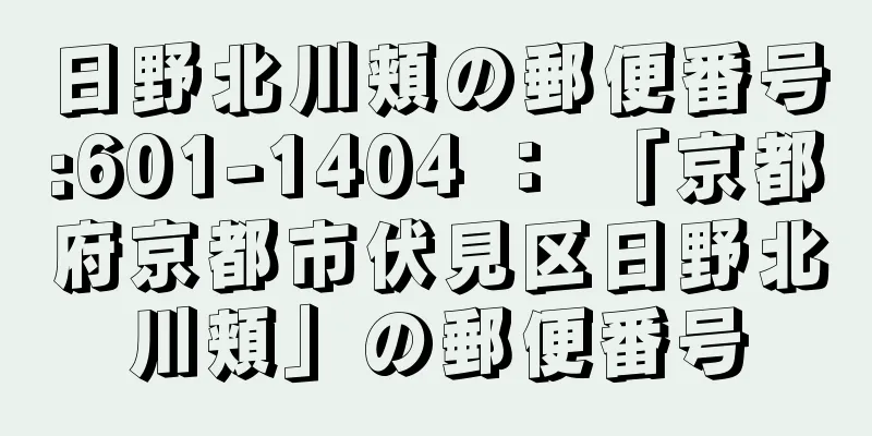 日野北川頬の郵便番号:601-1404 ： 「京都府京都市伏見区日野北川頬」の郵便番号