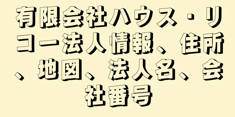 有限会社ハウス・リコー法人情報、住所、地図、法人名、会社番号