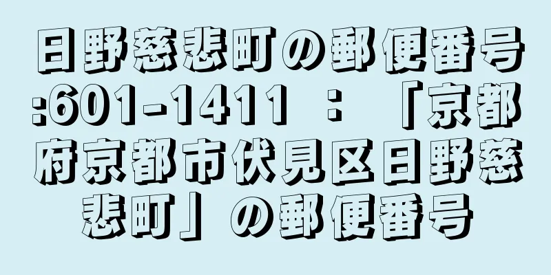 日野慈悲町の郵便番号:601-1411 ： 「京都府京都市伏見区日野慈悲町」の郵便番号