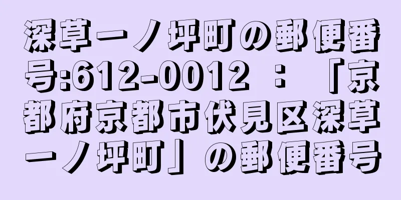 深草一ノ坪町の郵便番号:612-0012 ： 「京都府京都市伏見区深草一ノ坪町」の郵便番号