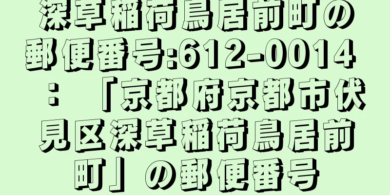 深草稲荷鳥居前町の郵便番号:612-0014 ： 「京都府京都市伏見区深草稲荷鳥居前町」の郵便番号