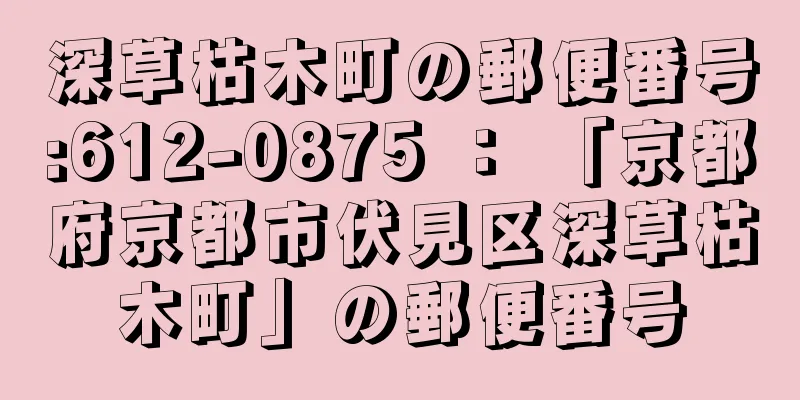 深草枯木町の郵便番号:612-0875 ： 「京都府京都市伏見区深草枯木町」の郵便番号