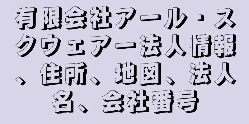 有限会社アール・スクウェアー法人情報、住所、地図、法人名、会社番号