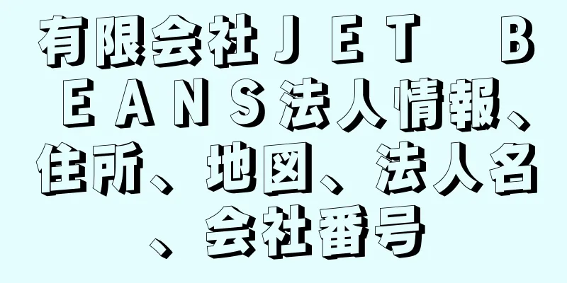 有限会社ＪＥＴ　ＢＥＡＮＳ法人情報、住所、地図、法人名、会社番号