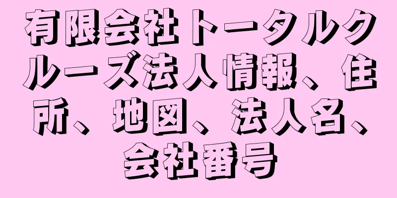 有限会社トータルクルーズ法人情報、住所、地図、法人名、会社番号