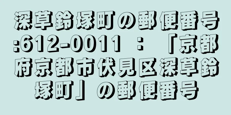 深草鈴塚町の郵便番号:612-0011 ： 「京都府京都市伏見区深草鈴塚町」の郵便番号