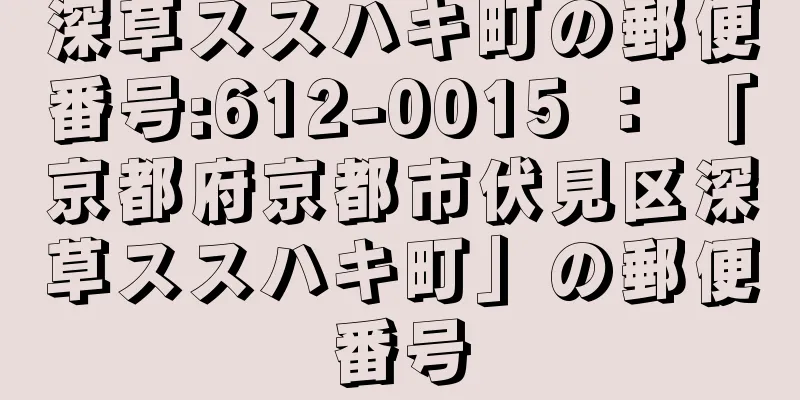 深草ススハキ町の郵便番号:612-0015 ： 「京都府京都市伏見区深草ススハキ町」の郵便番号