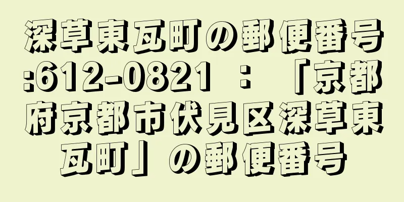 深草東瓦町の郵便番号:612-0821 ： 「京都府京都市伏見区深草東瓦町」の郵便番号