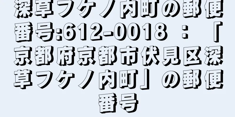 深草フケノ内町の郵便番号:612-0018 ： 「京都府京都市伏見区深草フケノ内町」の郵便番号