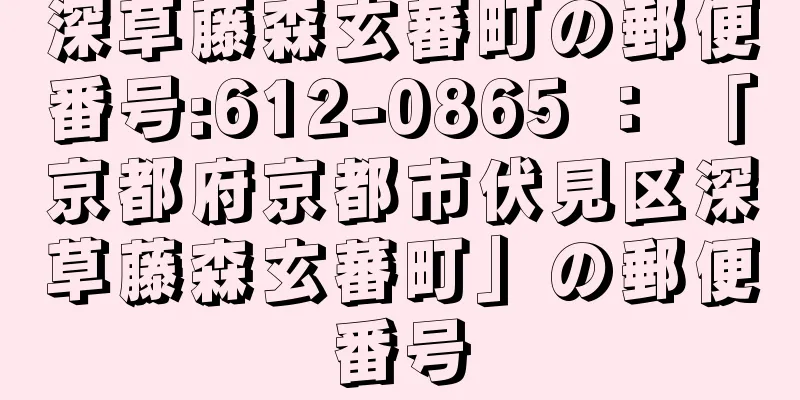 深草藤森玄蕃町の郵便番号:612-0865 ： 「京都府京都市伏見区深草藤森玄蕃町」の郵便番号