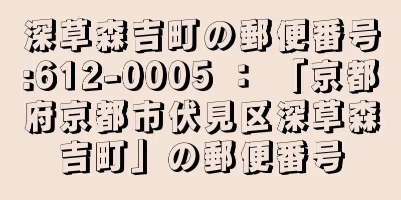 深草森吉町の郵便番号:612-0005 ： 「京都府京都市伏見区深草森吉町」の郵便番号