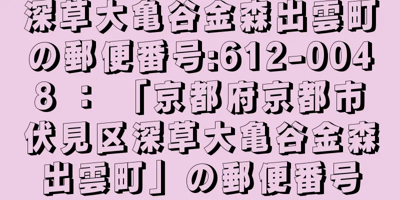 深草大亀谷金森出雲町の郵便番号:612-0048 ： 「京都府京都市伏見区深草大亀谷金森出雲町」の郵便番号