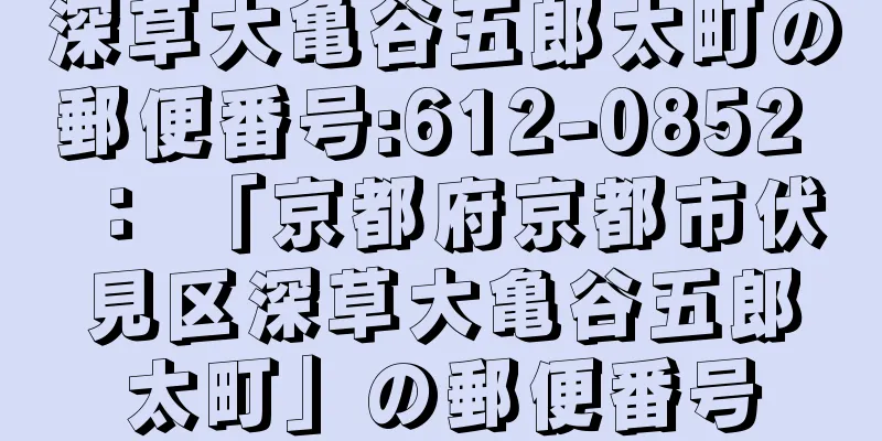 深草大亀谷五郎太町の郵便番号:612-0852 ： 「京都府京都市伏見区深草大亀谷五郎太町」の郵便番号