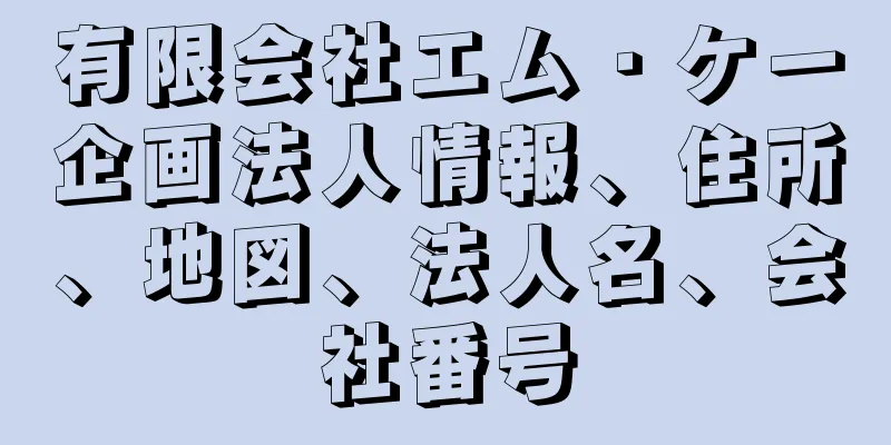 有限会社エム・ケー企画法人情報、住所、地図、法人名、会社番号