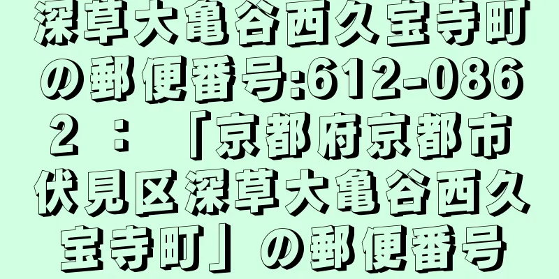 深草大亀谷西久宝寺町の郵便番号:612-0862 ： 「京都府京都市伏見区深草大亀谷西久宝寺町」の郵便番号