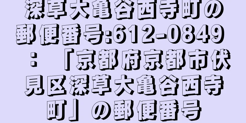 深草大亀谷西寺町の郵便番号:612-0849 ： 「京都府京都市伏見区深草大亀谷西寺町」の郵便番号