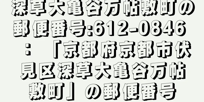 深草大亀谷万帖敷町の郵便番号:612-0846 ： 「京都府京都市伏見区深草大亀谷万帖敷町」の郵便番号