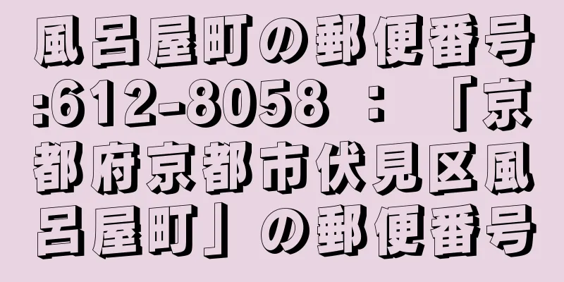 風呂屋町の郵便番号:612-8058 ： 「京都府京都市伏見区風呂屋町」の郵便番号